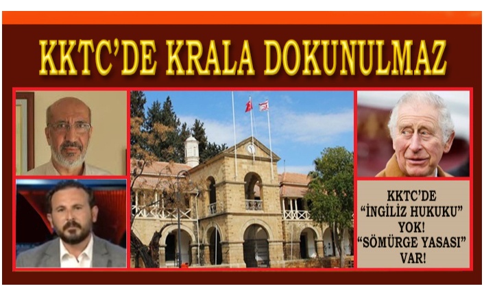 KKTC’DE KRAL YASALAR İLE KORUNUYOR!