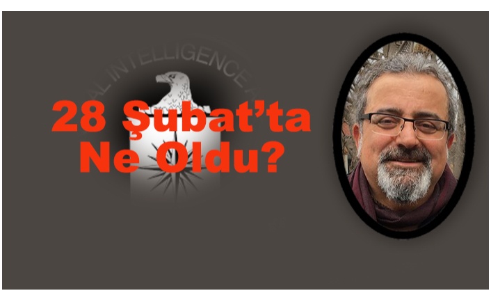 28 ŞUBAT DAVASI CIA VE FETÖ’NÜN KUMPASIDIR